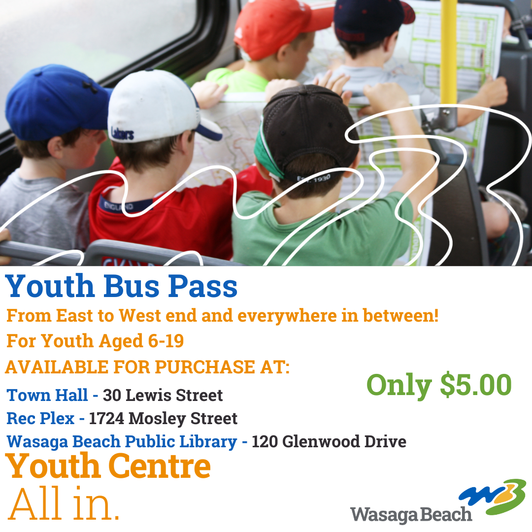 Bus Pass Poster Image. Youth Transit. Image of Female Youth Smiling. Wasaga Beach Youth Bus Pass. From East End to West End And Everywhere In Between! Only $5.00! For Youth Aged 6-19 Available for Purchase at Town Hall- 30 Lewis Street, The Rec Plex- 1724 Mosley Street, Wasaga Beach Public Library- 120 Glenwood Drive. A second image of 3 youth riding public transit. Town of Wasaga Beach footer with contact information (705-429-3321)